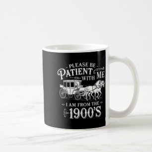 Please Be Patient With Me I Am From The 1900's Fun Coffee Mug