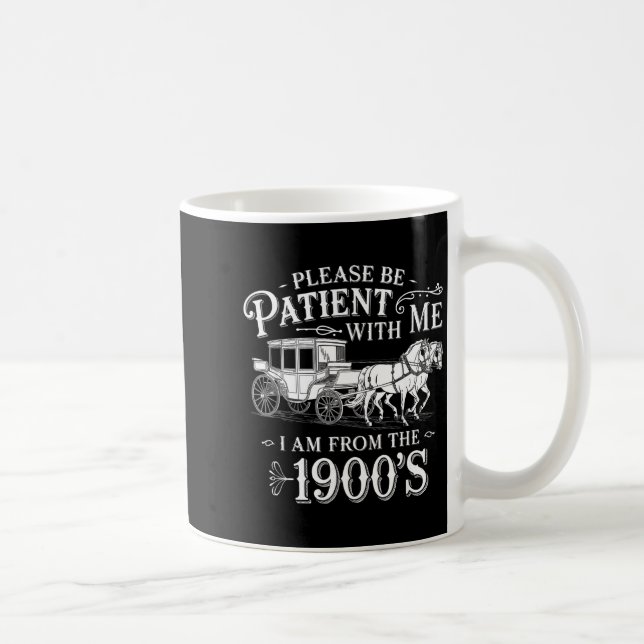 Please Be Patient With Me I Am From The 1900's Fun Coffee Mug (Right)
