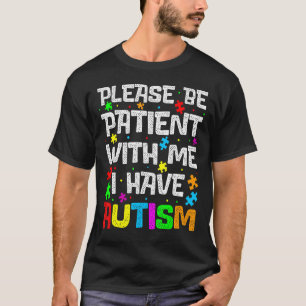 Please Be Patient With Me I Have Autism Autism Awa T-Shirt
