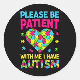 Please Be Patient With Me I Have Autism For Autism Classic Round Sticker