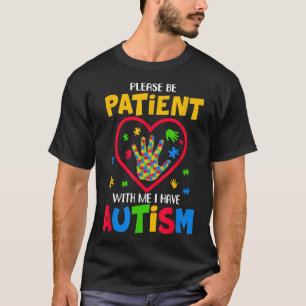 Please Be Patient With Me I Have Autism  T-Shirt