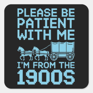 Please Be Patient With Me I"m From 1900s Humour  Square Sticker
