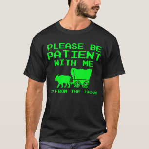 Please Be Patient With Me I'm From 1900s Boomer T-Shirt