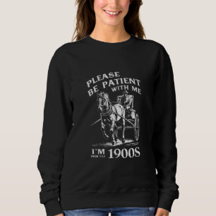 Please Be Patient With Me I'm From 1900s Vintage Sweatshirt