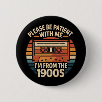 Please Be Patient With Me I'm From The 1900s