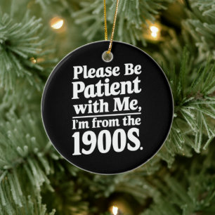 Please Be Patient With Me I'm From The 1900s  Ceramic Tree Decoration