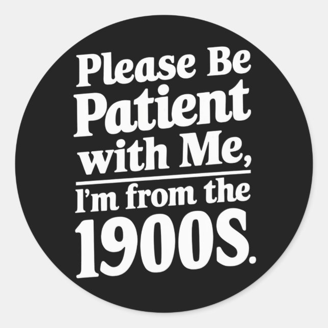 Please Be Patient With Me I'm From The 1900s  Classic Round Sticker (Front)