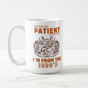 Please Be Patient with Me I'm from the 1900'S Coffee Mug