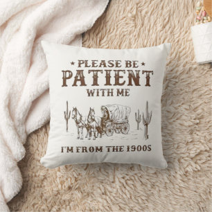 Please Be Patient With Me, I'm From the 1900s Cushion