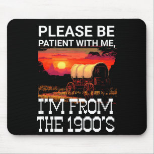 Please be patient with me i'm from the 1900s funny mouse mat