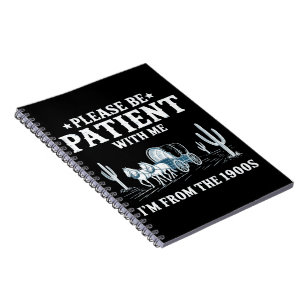 Please Be Patient With Me I'm From The 1900s Funny Notebook