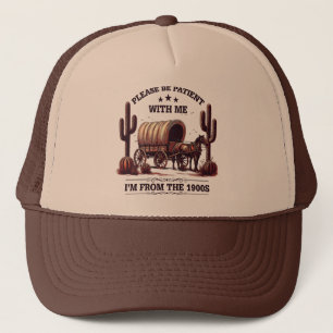 Please Be Patient With Me I'm From The 1900s Funny Trucker Hat
