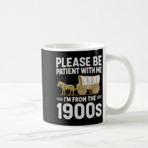 Please Be Patient With Me Im From The 1900s Gifts  Coffee Mug