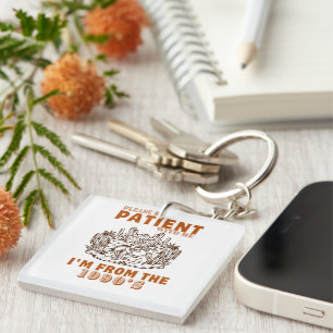 Please Be Patient with Me I'm from the 1900'S Key Ring