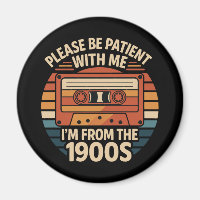 Please Be Patient With Me I'm From The 1900s