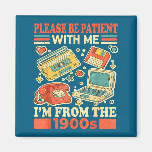 Please Be Patient With Me I'm From The 1900s Magnet