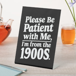 Please Be Patient With Me I'm From The 1900s  Pedestal Sign