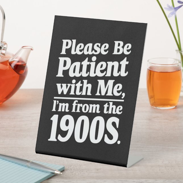 Please Be Patient With Me I'm From The 1900s  Pedestal Sign (In SItu)