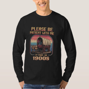 please be patient with me i'm from the 1900s shirt