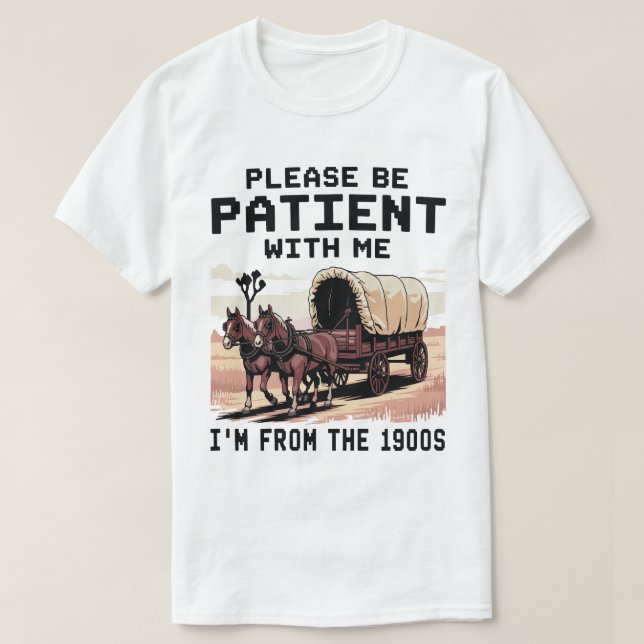 Please Be Patient With Me I'm From The 1900s T-Shirt (Design Front)