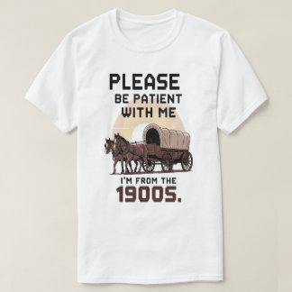 Please Be Patient With Me I'm From The 1900s T-Shirt