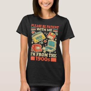 Please Be Patient With Me I'm From The 1900s T-Shirt
