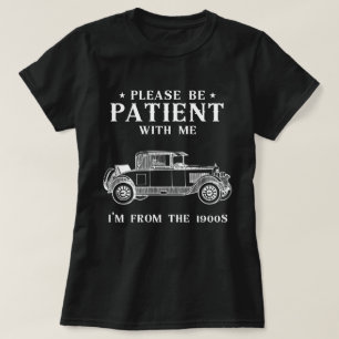 Please Be Patient With Me ,I'm From The 1900s  T-Shirt