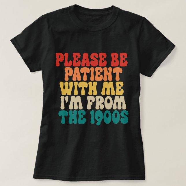 Please Be Patient With Me I'm From The 1900s T-Shirt (Design Front)