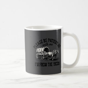 Please Be Patient With Me I'm From The 1900s Vinta Coffee Mug