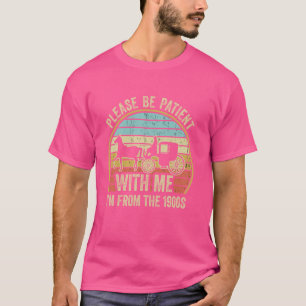 Please Be Patient With Me I'm From The 1900s Vinta T-Shirt