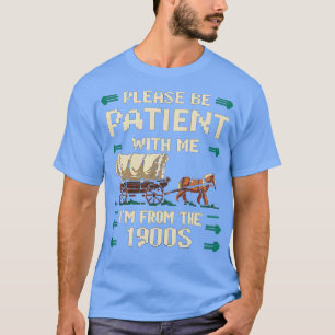 Please Be Patient With Me Im From The 1900s Vintag T-Shirt