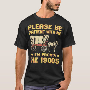 Please Be Patient With Me Im From The 1900s Vintag T-Shirt