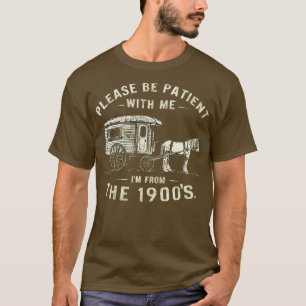 PLEASE BE PATIENT WITH ME IM FROM THE 1900S vintag T-Shirt