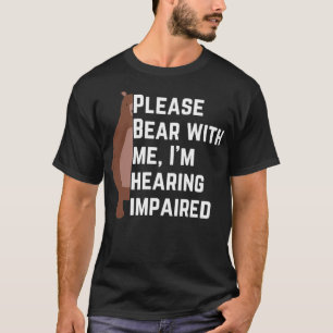 Please bear with me Ix27m hearing impaired 3 T-Shirt