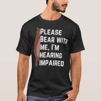 Please bear with me Ix27m hearing impaired 3 T-Shirt