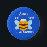 Please Bee Kind I Have Autism Cute Blue Awareness 6 Cm Round Badge<br><div class="desc">Please bee kind, I have autism button. A cute way of letting people know to be patient with you because you are autistic or have Asperger Syndrome. If you are on the autism spectrum, it helps to remind people to be gentle and considerate. A funny autism pun with a bumblebee...</div>