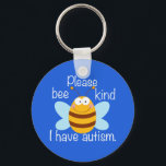 Please Bee Kind I Have Autism Key Ring<br><div class="desc">Please bee kind, I have autism keychain. A cute way of letting people know to be patient with you because you are autistic or have Asperger Syndrome. If you are on the autism spectrum, it helps to remind people to be gentle and considerate. A funny autism pun with a bumblebee...</div>