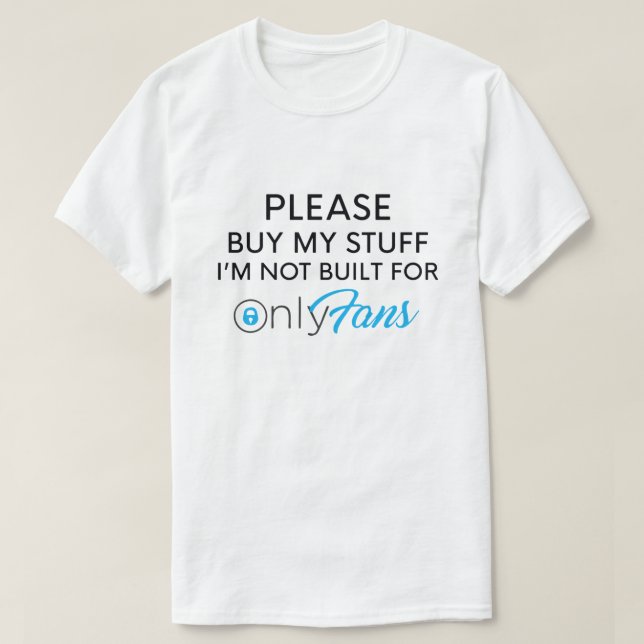 PLEASE BUY MY STUFF I'M NOT BUILT FOR ONLYFANS T-Shirt (Design Front)