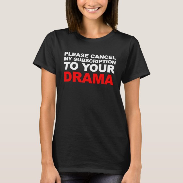 PLEASE CANCEL MY SUBSCRIPTION TO YOUR DRAMA T-Shirt (Front)