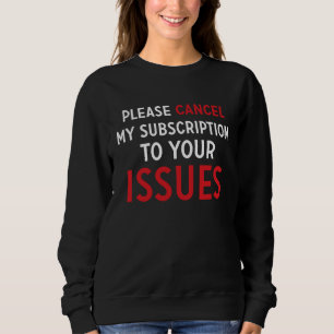 Please Cancel My Subscription To Your Issues 4 Sweatshirt