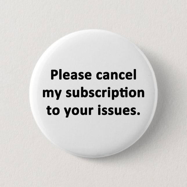 Please Cancel My Subscription to Your Issues 6 Cm Round Badge (Front)