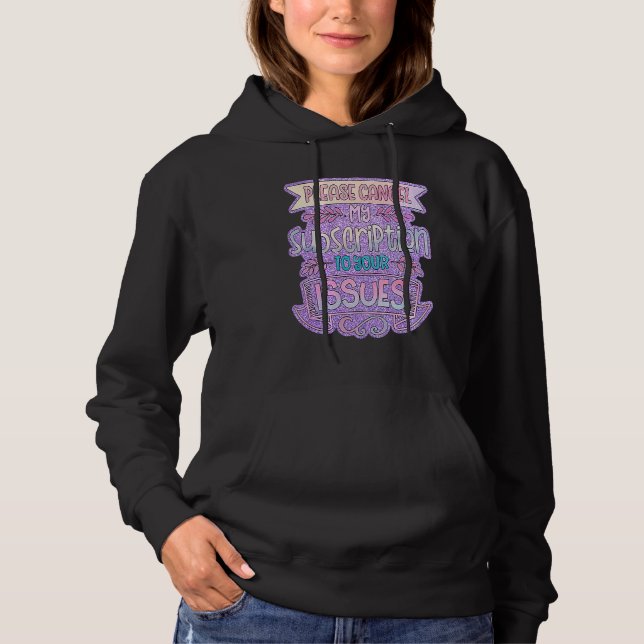 Please Cancel My Subscription To Your Issues Hoodie (Front)