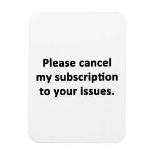 Please Cancel My Subscription to Your Issues Magnet