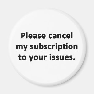Please Cancel My Subscription to Your Issues Magnet