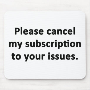 Please Cancel My Subscription to Your Issues Mouse Mat