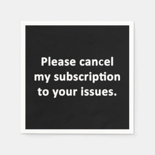 Please Cancel My Subscription to Your Issues Napkin