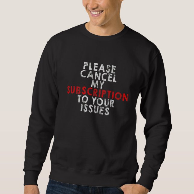 Please Cancel My Subscription To Your Issues    Sweatshirt (Front)