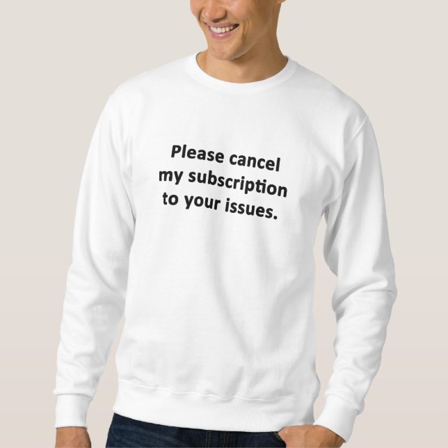 Please Cancel My Subscription to Your Issues Sweatshirt (Front)