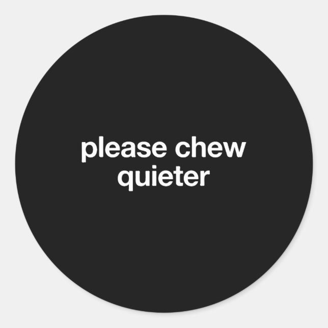 Please Chew Quieter Funny Sarcastic Saying Silence Classic Round Sticker (Front)