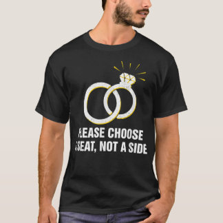 Please Choose a Seat not a Side Wedding Party Pun  T-Shirt
